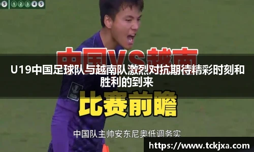 U19中国足球队与越南队激烈对抗期待精彩时刻和胜利的到来
